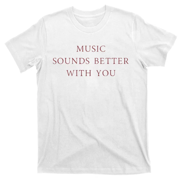 Music Sounds Better With You T-Shirt