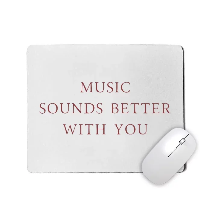 Music Sounds Better With You Mousepad