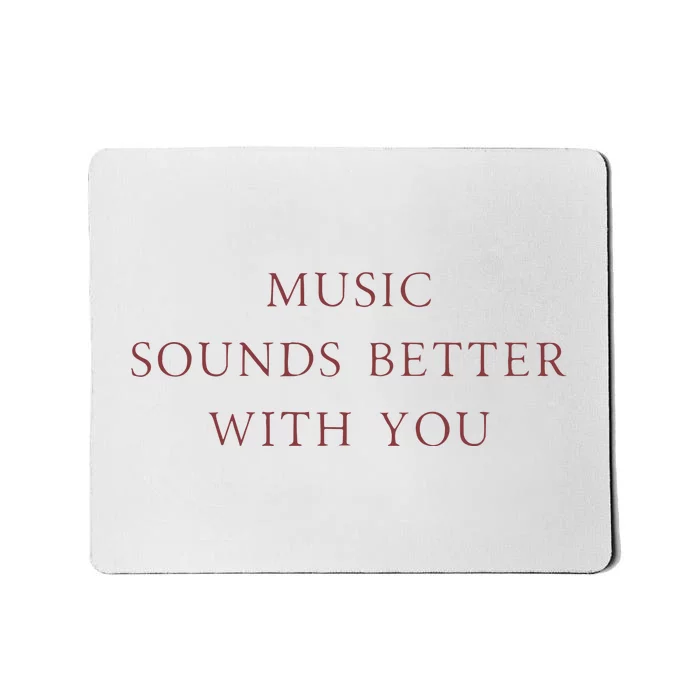 Music Sounds Better With You Mousepad