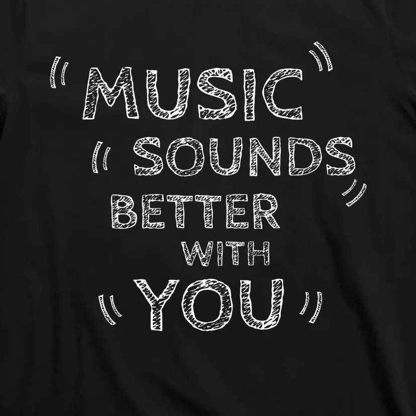 Music Sounds Better With You T-Shirt