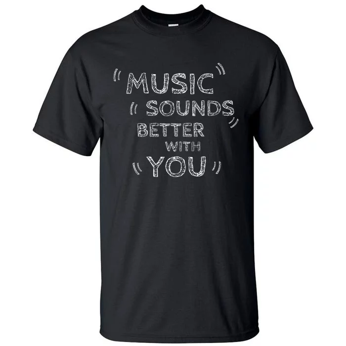 Music Sounds Better With You Tall T-Shirt