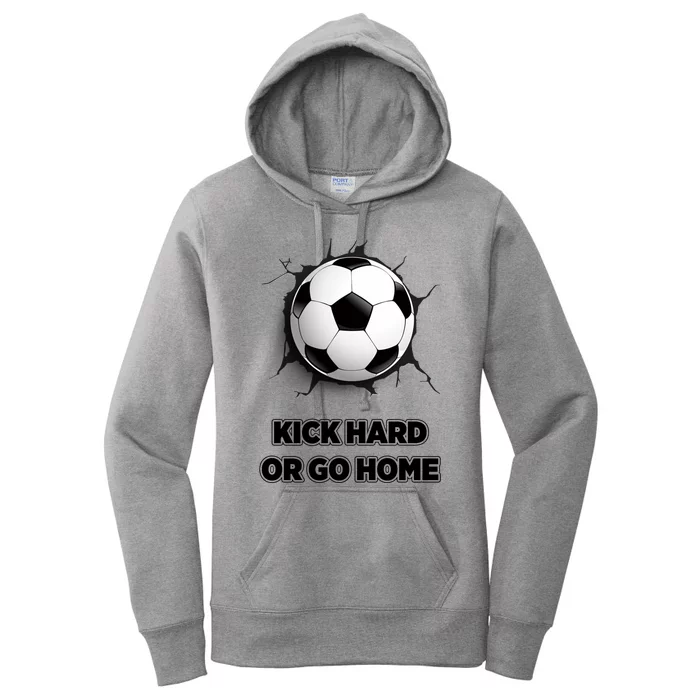 Motivational Soccer Ball Kick Hard Or Go Home Sports Gift Women's Pullover Hoodie