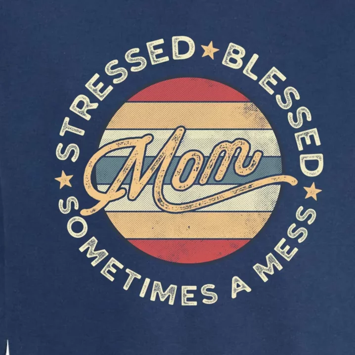 Mom Stressed Blessed Sometimes A Mess Retro Mother's Day Gift Garment-Dyed Sweatshirt