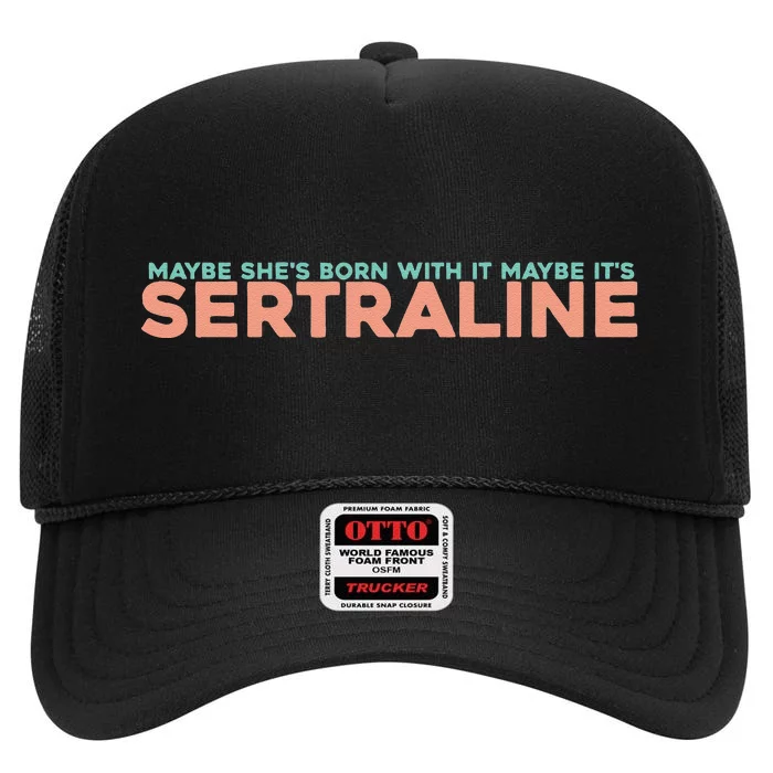 Maybe SheS Born With It Maybe ItS Sertraline High Crown Mesh Trucker Hat