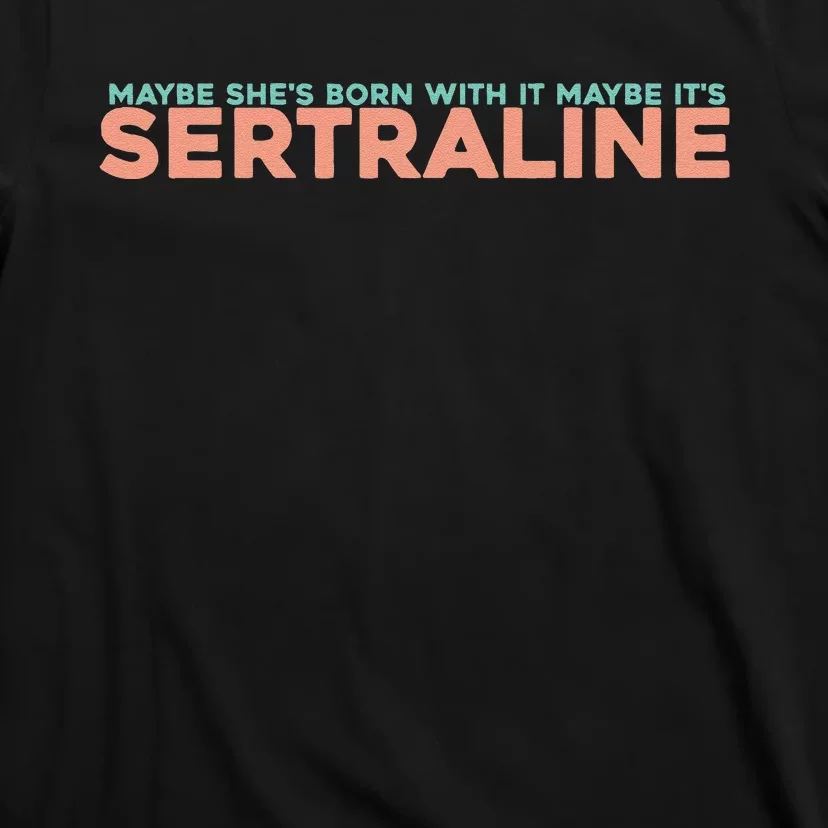 Maybe SheS Born With It Maybe ItS Sertraline T-Shirt