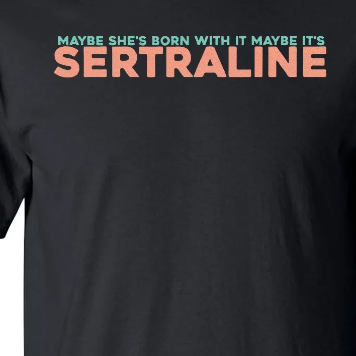 Maybe SheS Born With It Maybe ItS Sertraline Tall T-Shirt