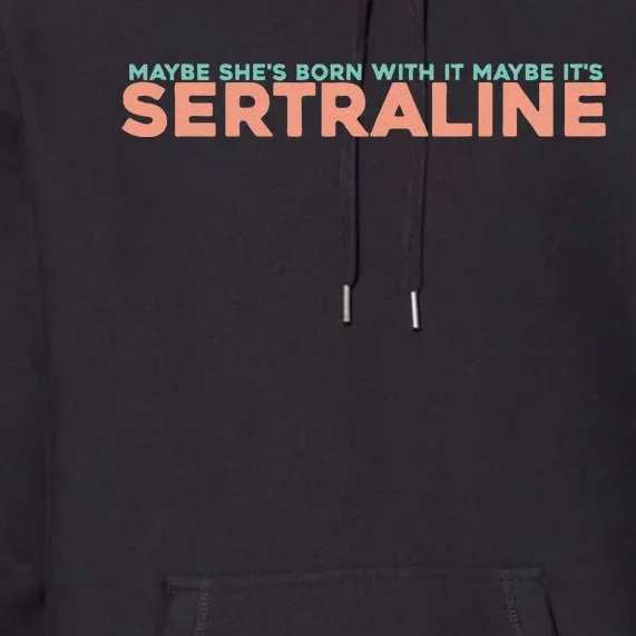 Maybe SheS Born With It Maybe ItS Sertraline Premium Hoodie