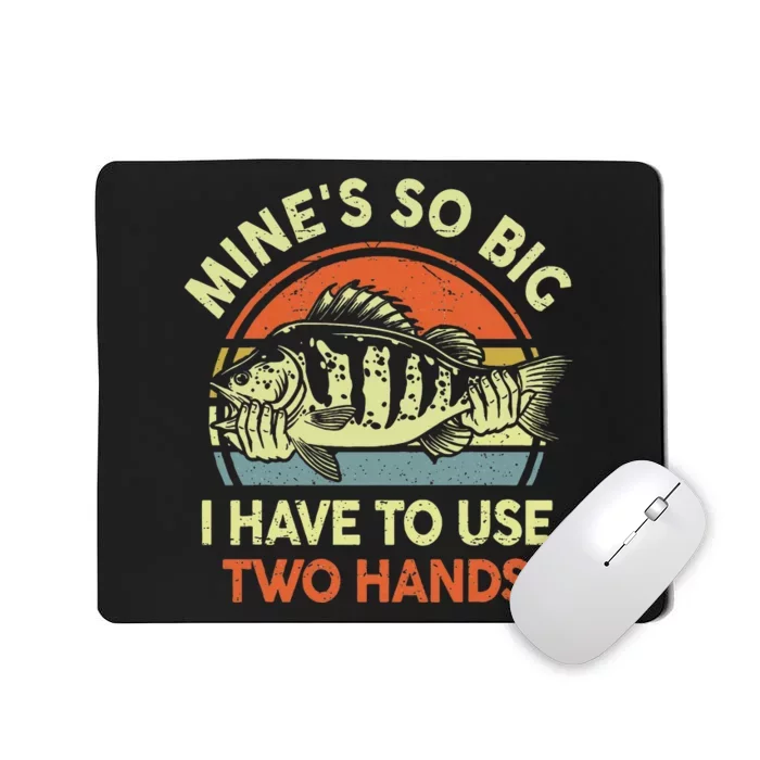 Mine's So Big I Have to Use Two Hands Bass Dad Fishing Mousepad