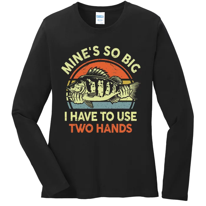 Mine's So Big I Have to Use Two Hands Bass Dad Fishing Ladies Long Sleeve Shirt