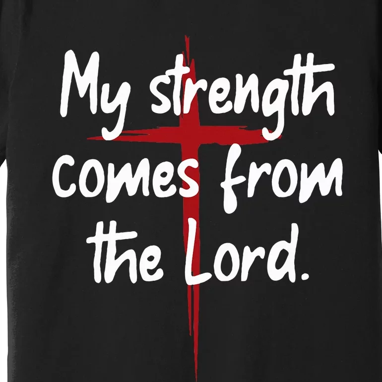 My Strength Comes From The Lord Bible Faith Jesus Premium T-Shirt