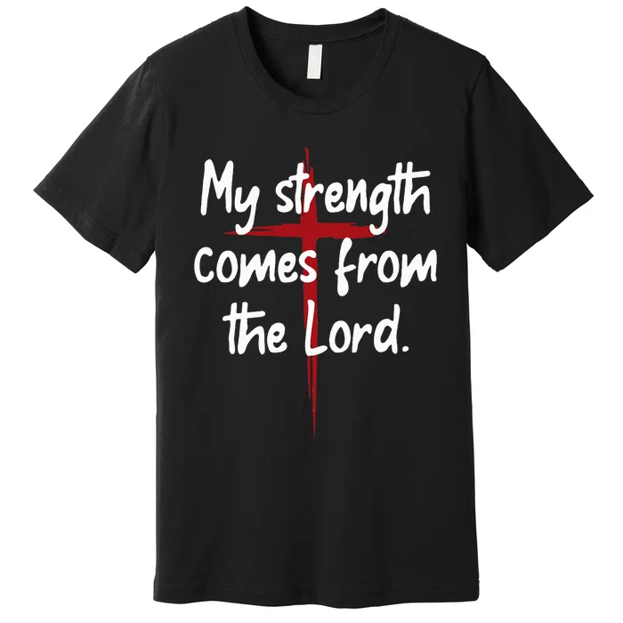 My Strength Comes From The Lord Bible Faith Jesus Premium T-Shirt