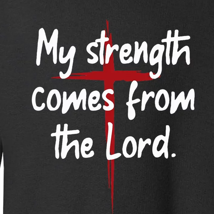 My Strength Comes From The Lord Bible Faith Jesus Toddler Sweatshirt