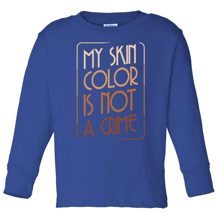 My Skin Color Is Not A Crime Black Empowert Equality Gift Cute Gift Toddler Long Sleeve Shirt