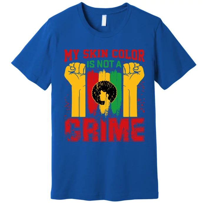 My Skin Color Is Not A Crime Black Empowert History Month Gift Premium T-Shirt