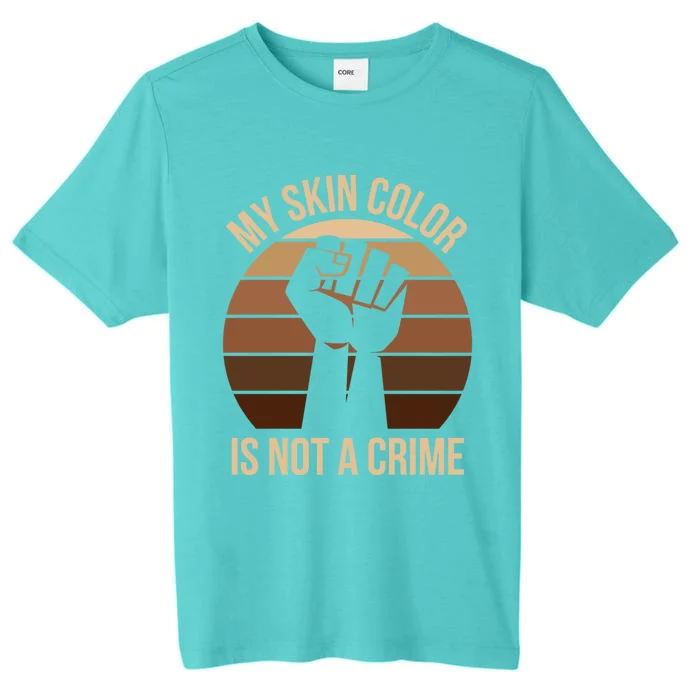 My Skin Color Is Not A Crime Black Empowert Lives Matter Gift ChromaSoft Performance T-Shirt