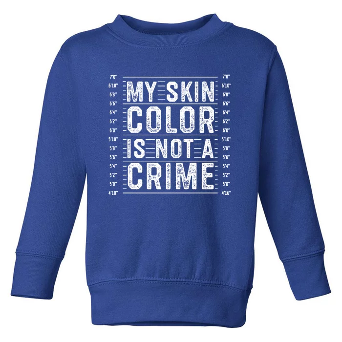 My Skin Color Is Not A Crime Black Lives Matter Empowert Funny Gift Toddler Sweatshirt