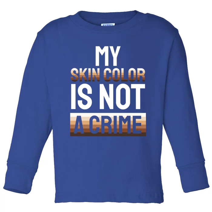 My Skin Color Is Not A Crime Black History Month Celebration Gift Toddler Long Sleeve Shirt