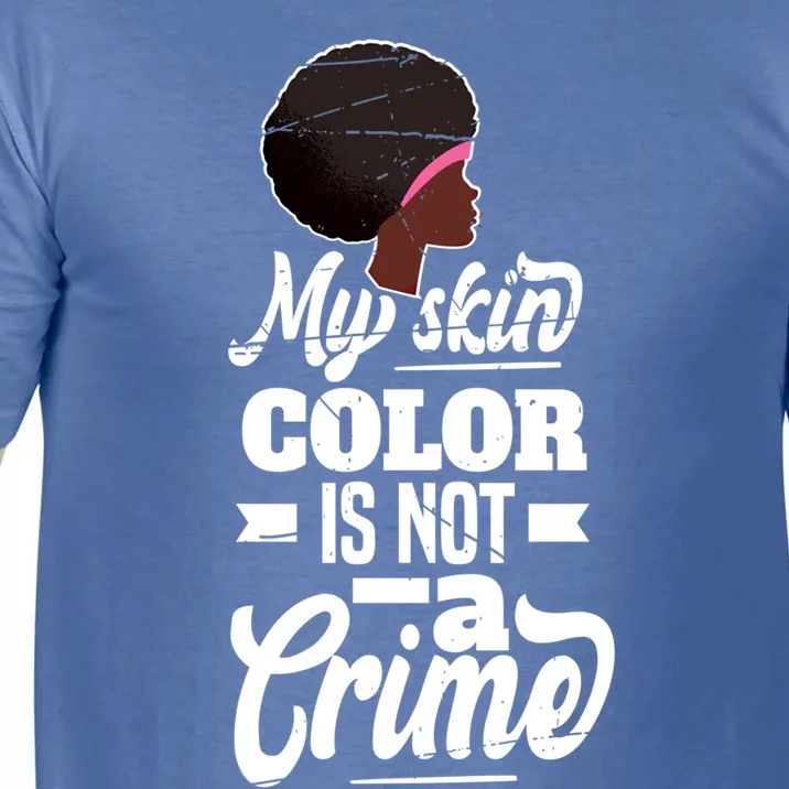 My Skin Color Is Not A Crime Motif For African Americans Meaningful Gift Comfort Colors T-Shirt