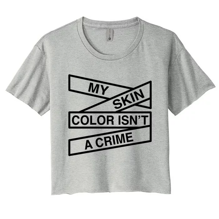 My Skin Color Is Not A Crime Black History Pride Empowert Cute Gift Women's Crop Top Tee