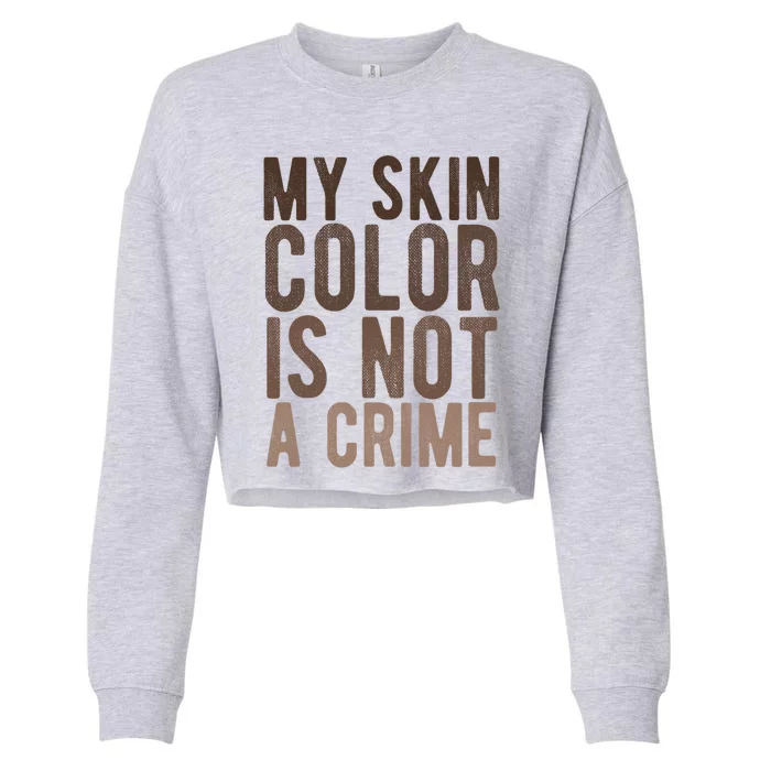 My Skin Color Is Not A Crime End Racism Black Lives Matter Gift Cropped Pullover Crew