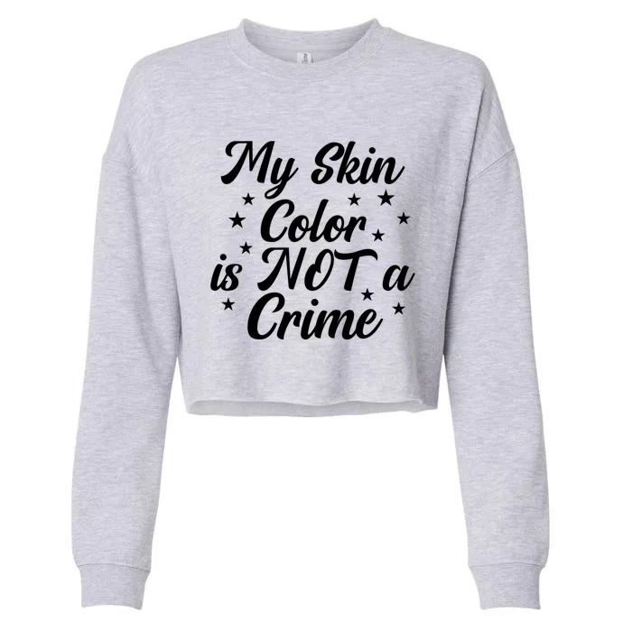 My Skin Color Is Not A Crime Melanin Gift Cropped Pullover Crew