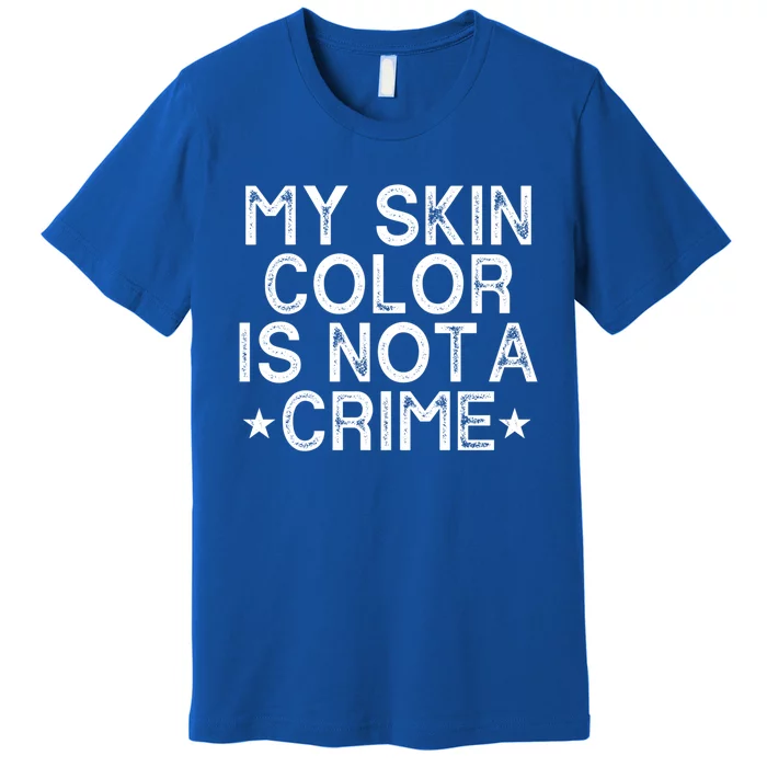 My Skin Color Is Not A Crime Protest Gift Premium T-Shirt