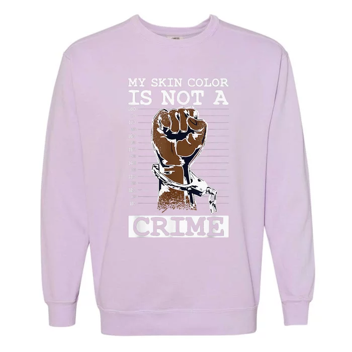 My Skin Color Is Not A Crime Black History Month Blm Garment-Dyed Sweatshirt