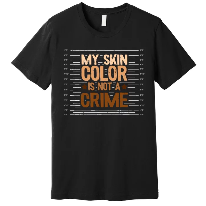 My Skin Color Is Not A Crime Black History Month Blm Melanin Premium T ...