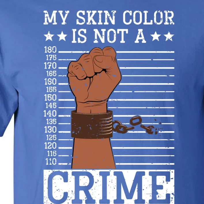 My Skin Colour Is Not A Crime Black History Month Juneteenth Meaningful Gift Tall T-Shirt