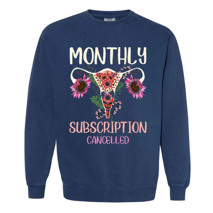 Monthly Subscription Cancelled Hysterectomyuterus Survivor Garment-Dyed Sweatshirt