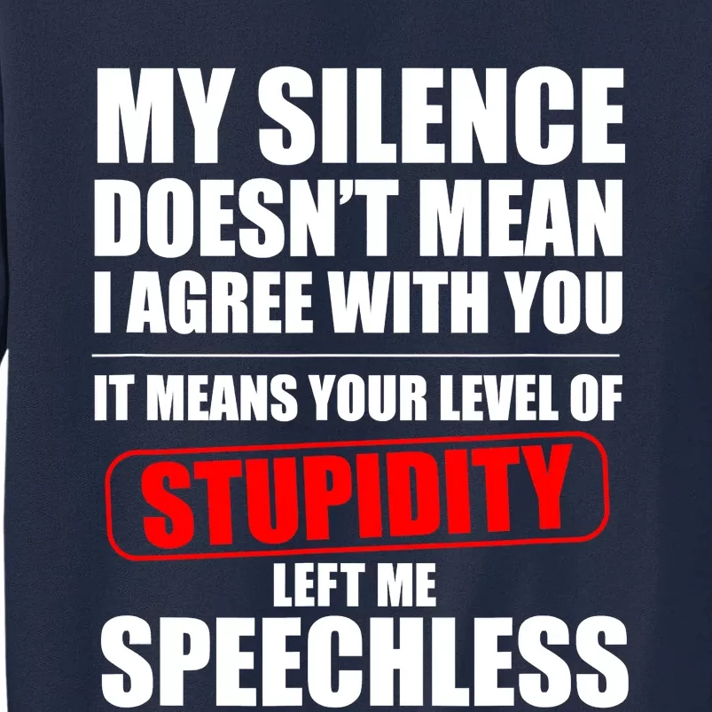 My Silence Doesn't Mean I Agree With You It Means Your Level Of Stupidity Sarcas Tall Sweatshirt