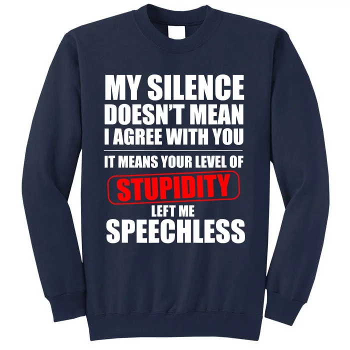 My Silence Doesn't Mean I Agree With You It Means Your Level Of Stupidity Sarcas Tall Sweatshirt