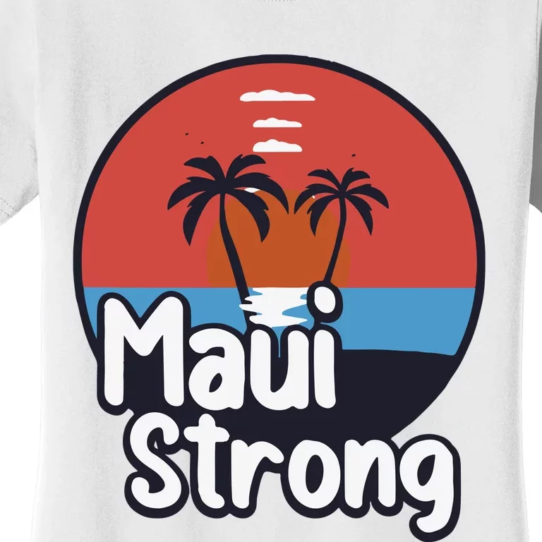 Maui Strong Fundraiser Support For Hawaii Fire Victims Maui Wildfire Women's T-Shirt