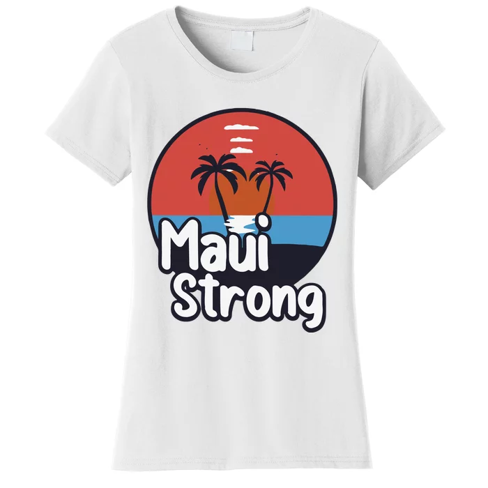 Maui Strong Fundraiser Support For Hawaii Fire Victims Maui Wildfire Women's T-Shirt