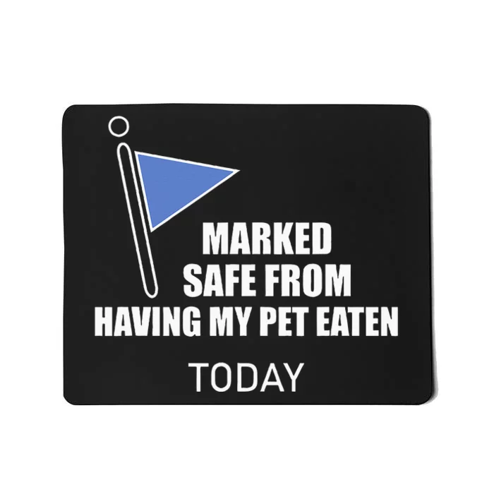 Marked Safe From Having My Pet Eaten Today Mousepad