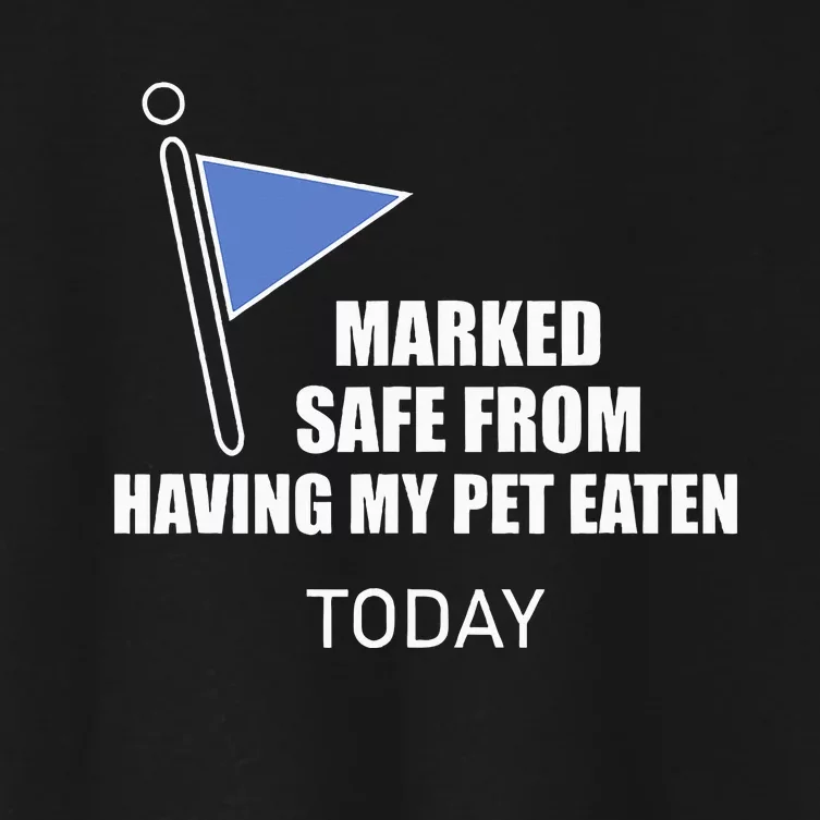 Marked Safe From Having My Pet Eaten Today Women's Crop Top Tee