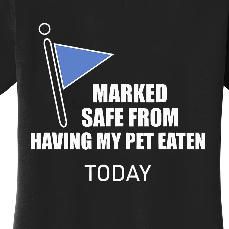 Marked Safe From Having My Pet Eaten Today Women's T-Shirt