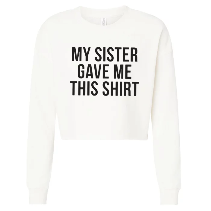 My Sister Gave Me This Shirts Funny Cropped Pullover Crew