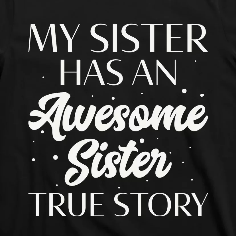 My Sister Has An Awesome Sister True Story Funny T-Shirt