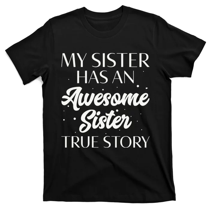 My Sister Has An Awesome Sister True Story Funny T-Shirt