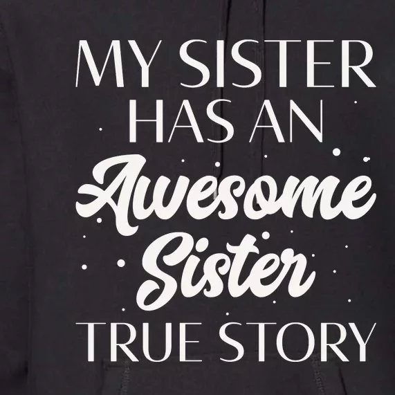 My Sister Has An Awesome Sister True Story Funny Premium Hoodie