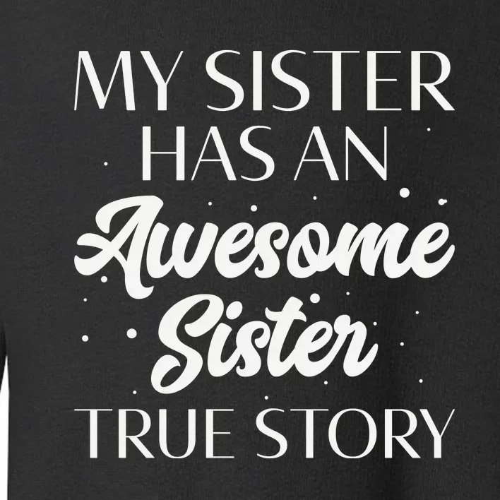 My Sister Has An Awesome Sister True Story Funny Toddler Sweatshirt