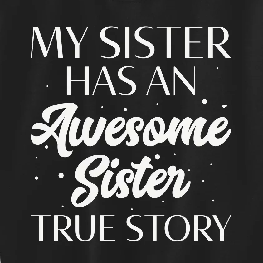 My Sister Has An Awesome Sister True Story Funny Kids Sweatshirt