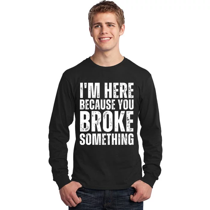 Mechanic Shirt I'm Here Because You Broke Something Tall Long Sleeve T-Shirt