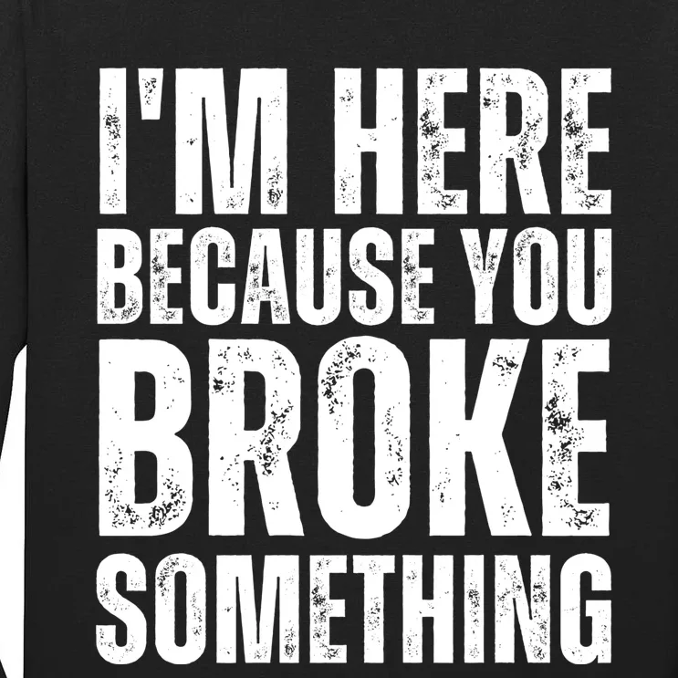 Mechanic Shirt I'm Here Because You Broke Something Tall Long Sleeve T-Shirt