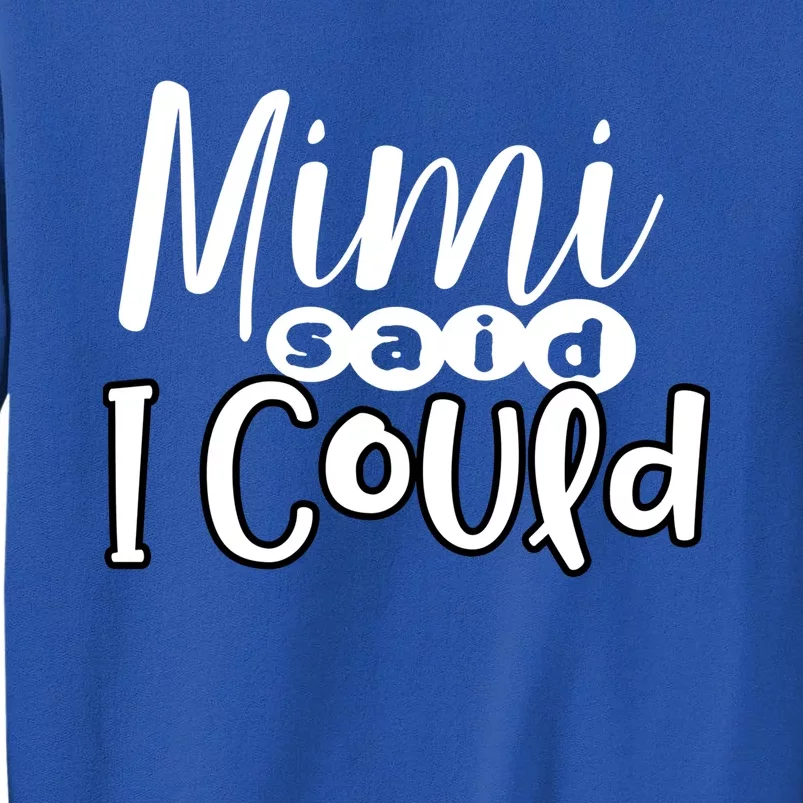 Mimi Said I Could Granddaughter Gift From Grandma Nana Gift Tall Sweatshirt