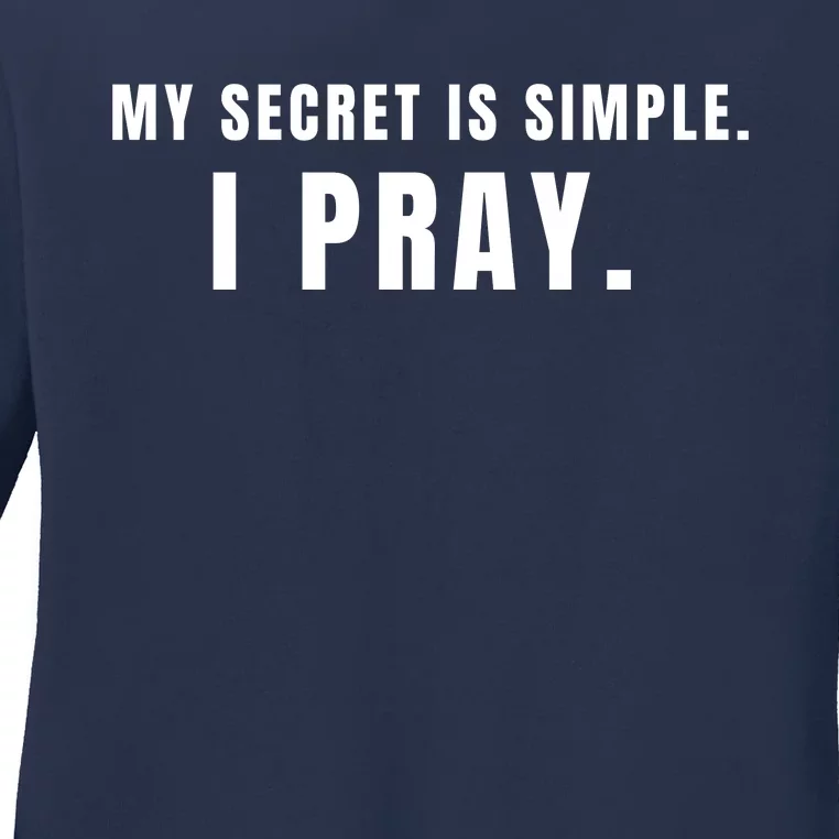 My Secret Is Simple I Pray Ladies Long Sleeve Shirt