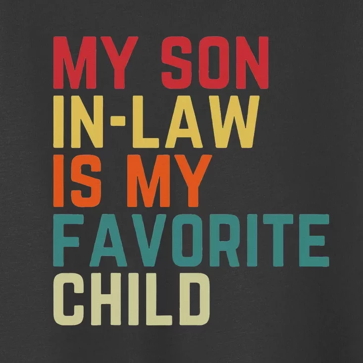 My SonInLaw Is My Favorite Child Family Humor Dad Mom Toddler T-Shirt