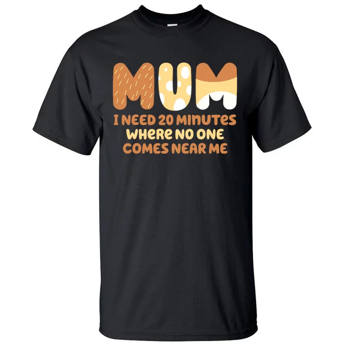 Mom Says I Need 20 Minutes Where No One Comes Near Me Tall T-Shirt