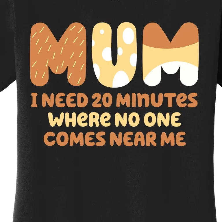 Mom Says I Need 20 Minutes Where No One Comes Near Me Women's T-Shirt